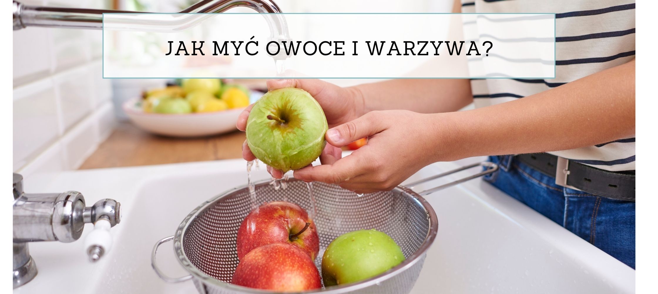 Jak myć owoce i warzywa? – Czy robisz to prawidłowo?