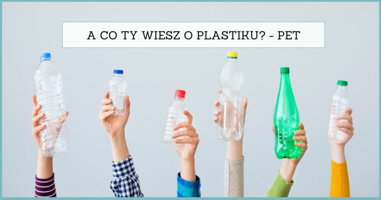 A co Ty wiesz o plastiku? – PET